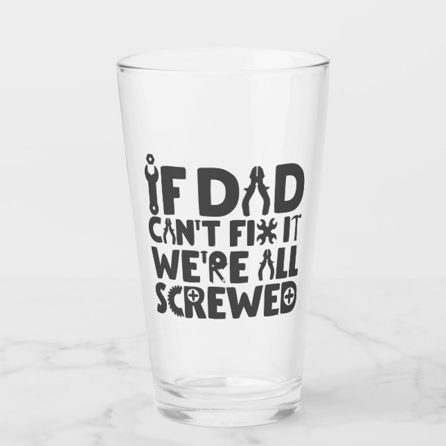 If Dad Can't Fix It, We're All Screwed Glass (Front)