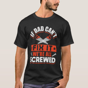 If Dad Can't Fix It We're All Screwed Handyman T-Shirt