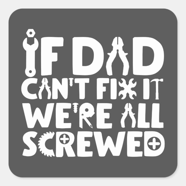 If Dad Can't Fix It, We're All Screwed Square Sticker (Front)
