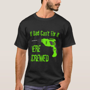 If Dad Can'T Fix It Were Screwed Funny Fix Father T-Shirt