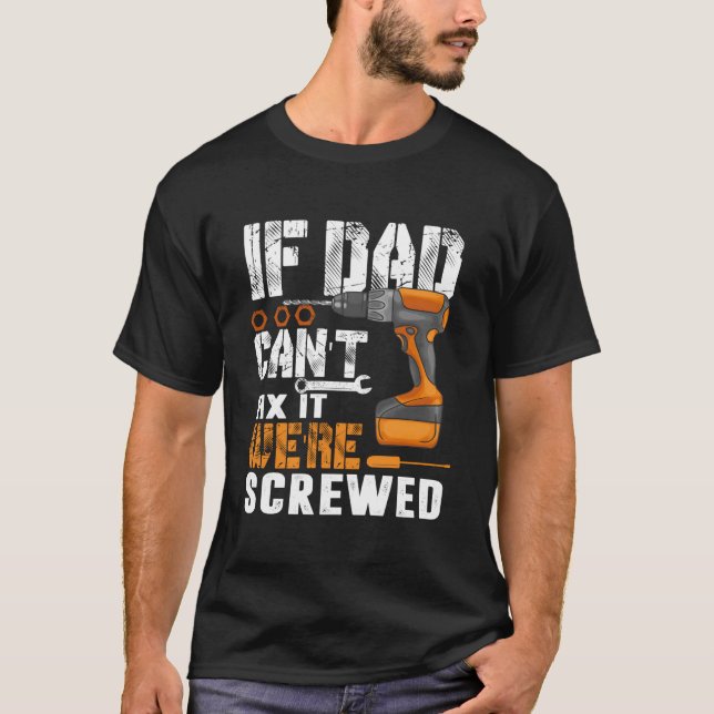If Dad Can'T Fix It We'Re Screwed T-Shirt (Front)