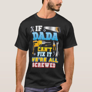 If Dada Can't Fix It We're All Screwed Father Day T-Shirt