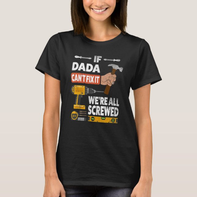 If Dada can't fix it we're all screwed handyman wh T-Shirt (Front)