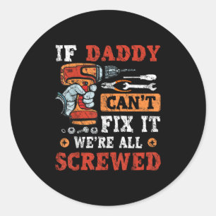 If Daddy Can't Fix It We're All Screwed Father's D Classic Round Sticker