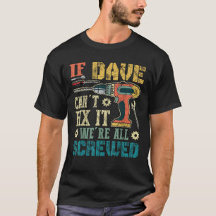 If Dave Can t Fix it We re All Screwed Funny Fathe T-Shirt