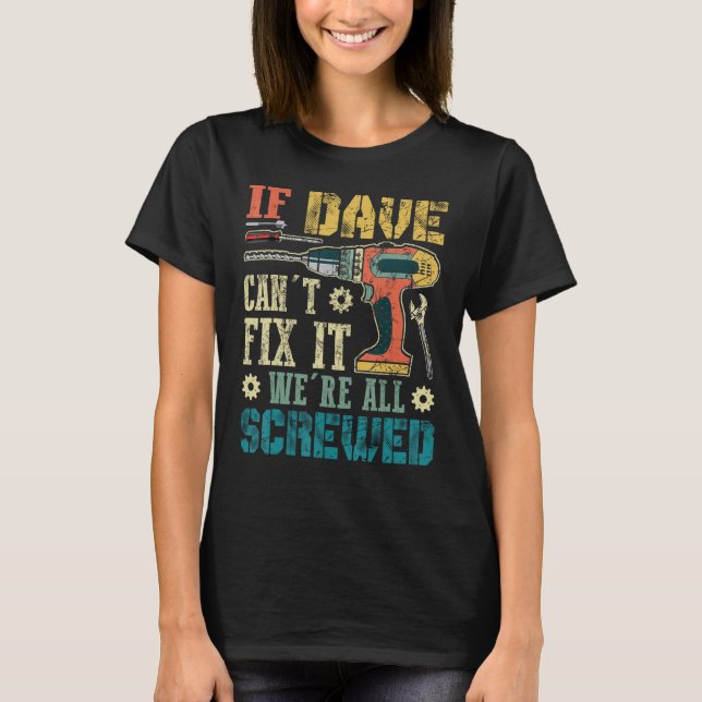 If Dave Can't Fix it We're All Screwed Funny Fathe T-Shirt (Front)