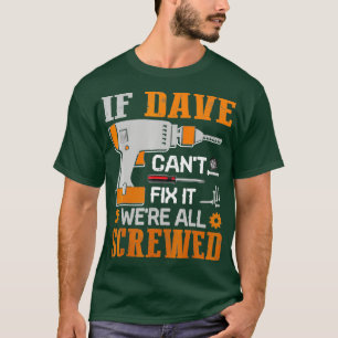 If DAVE Cant Fix it Were All Screwed Gift T-Shirt