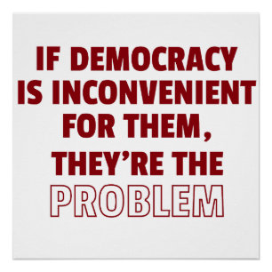 If Democracy is Inconvenient For Them Poster