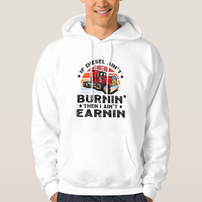 if diesel ain’t burnin then I ain’t earnin Hoodie (Front)