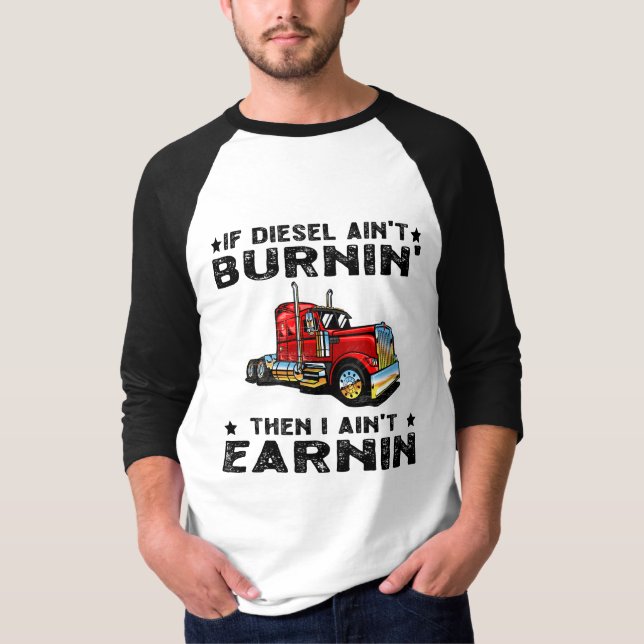 If Diesel Ain’t Burnin’ Then I Ain’t Earnin’ T-Shirt (Front)
