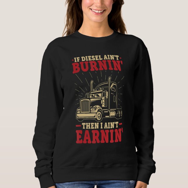 If Diesel Aint Burnin Big Rig Semi Trailer Truck D Sweatshirt (Front)