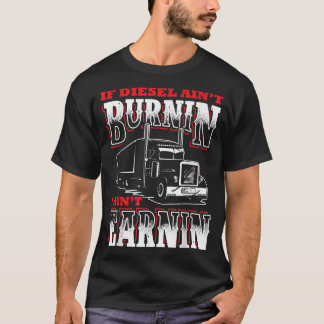 If Diesel Ain't Burnin' I Ain't Earnin' Funny truc T-Shirt