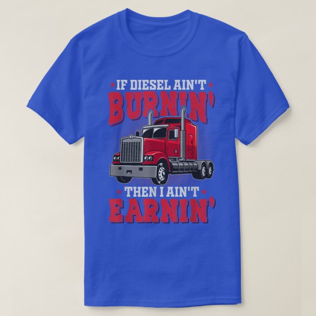 If Diesel Aint Burnin Semi Trailer Truck Funny Tru T-Shirt (Design Front)