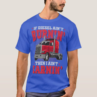If Diesel Aint Burnin Semi Trailer Truck Funny Tru T-Shirt
