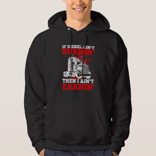 If Diesel Ain't Burnin' Then I Ain't Earning Truck Hoodie (Front)