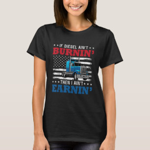If Diesel Aint Burning I Aint Earning Truck Driver T-Shirt