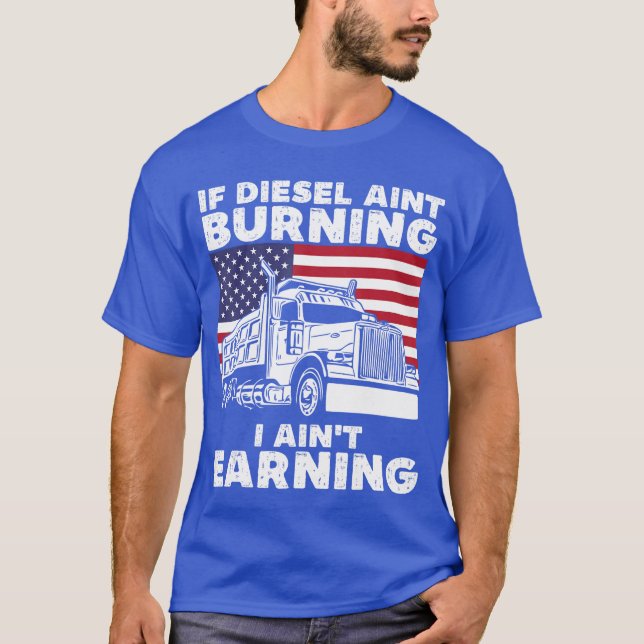 If Diesel Aint Burning I Aint Earningruck Driver P T-Shirt (Front)