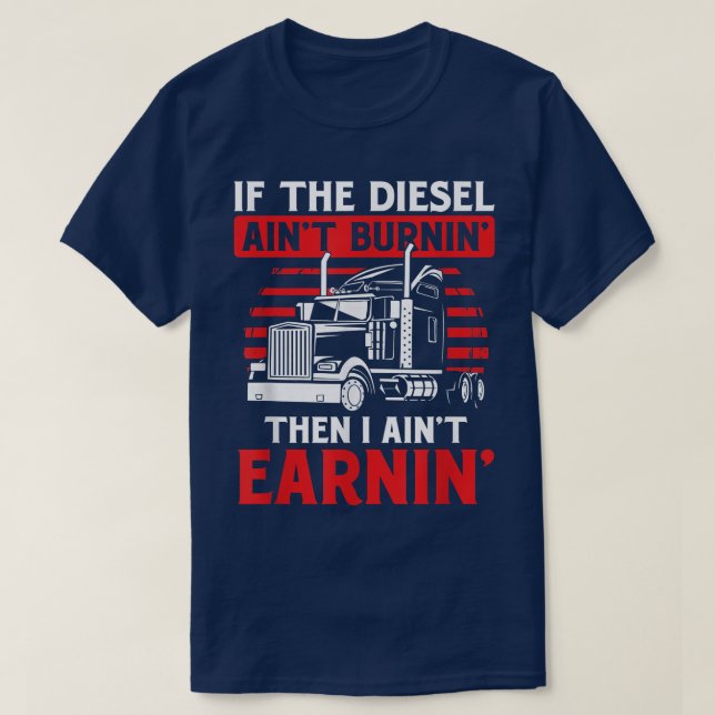If Diesel Ain't Burning Trucker Truck Driver  T-Shirt (Design Front)