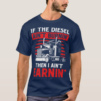 If Diesel Ain't Burning Trucker Truck Driver  T-Shirt