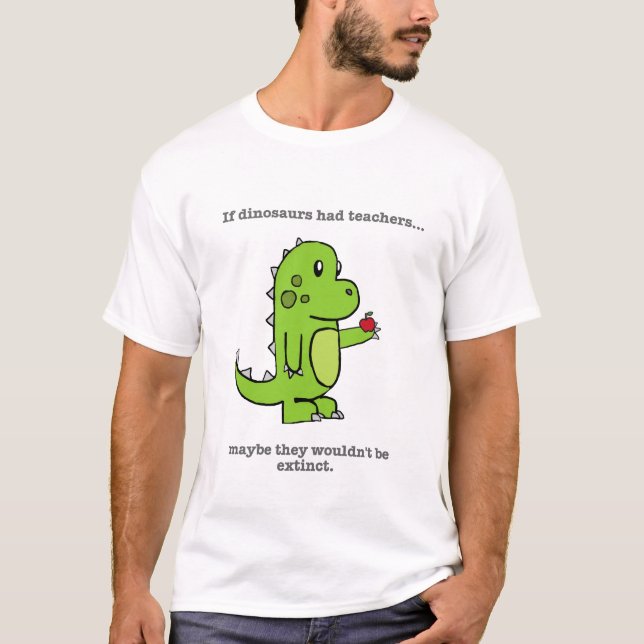 If Dinosaurs Had Teachers T-Shirt (Front)