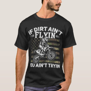 If Dirt Ain't Flyin You Ain't Tryin Dirt Bike Moto T-Shirt