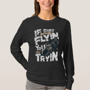 If Dirt Aint Flyin You Aint Tryin Dirt Bike Mx Bik T-Shirt