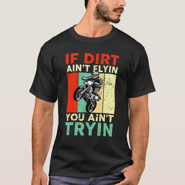 If Dirt Ain't Flyin You Ain't Tryin Dirt Bike MX M T-Shirt (Front)