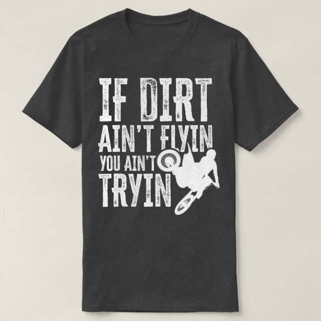 If Dirt Aint Flyin You Aint Tryin Fun Motocross Di T-Shirt (Design Front)