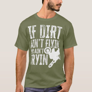 If Dirt Aint Flyin You Aint Tryin Fun Motocross T-Shirt