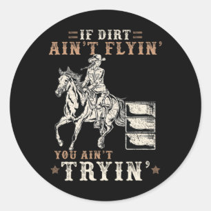 If Dirt Ain't Flyin You Ain't Tryin I Horse Lover Classic Round Sticker
