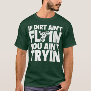 If Dirt Ain't Flyin You Ain't Tryin Motocross Dirt T-Shirt