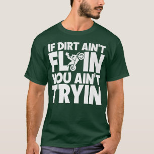 If Dirt Ain't Flyin You Ain't Tryin Motocross Dirt T-Shirt