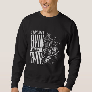 If Dirt Aint Flyin You Aint Tryin Motocross Funny  Sweatshirt
