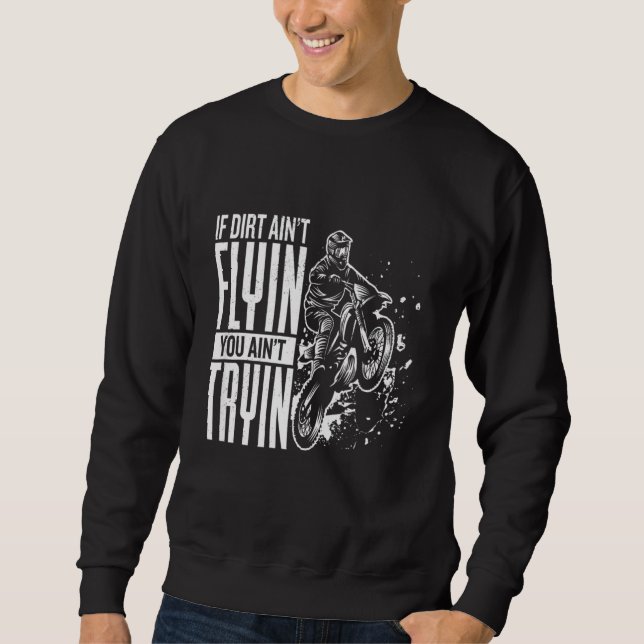 If Dirt Aint Flyin You Aint Tryin Motocross Funny  Sweatshirt (Front)