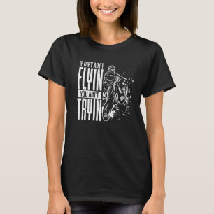 If Dirt Aint Flyin You Aint Tryin Motocross Funny T-Shirt