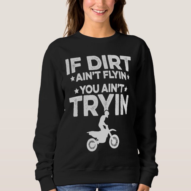 If Dirt Aint Flyin You Aint Tryin Motorcycle Dirt  Sweatshirt (Front)