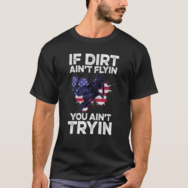If Dirt Aint Flyin You Aint Tryin Motorcycle Dirt  T-Shirt (Front)