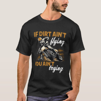 If Dirt Ain'T Flying Then You Motocross Dirt Bike T-Shirt
