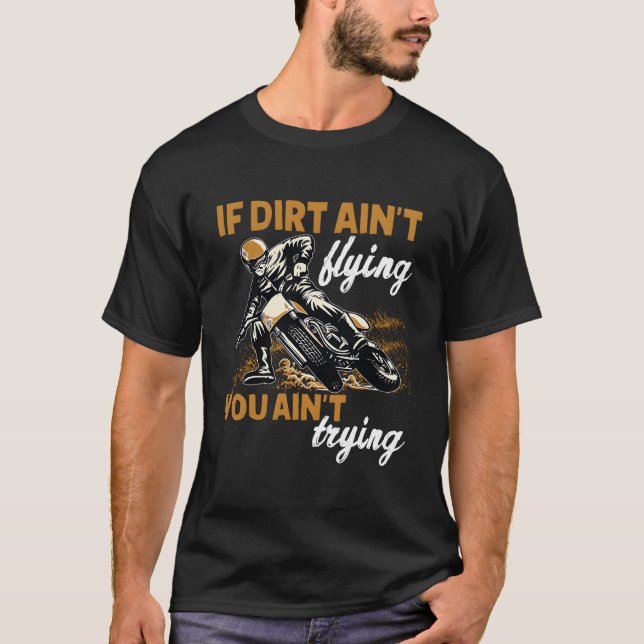 If Dirt Ain'T Flying Then You Motocross Dirt Bike  T-Shirt (Front)
