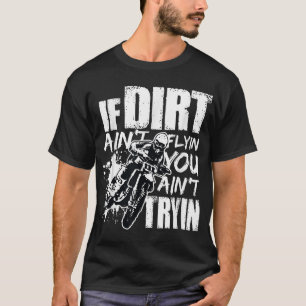 If Dirt Ain't Flying You Ain't Tryin Dirt Bike Mot T-Shirt