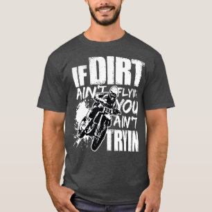 If Dirt Aint Flying You Aint Tryin Dirt Bike T-Shirt