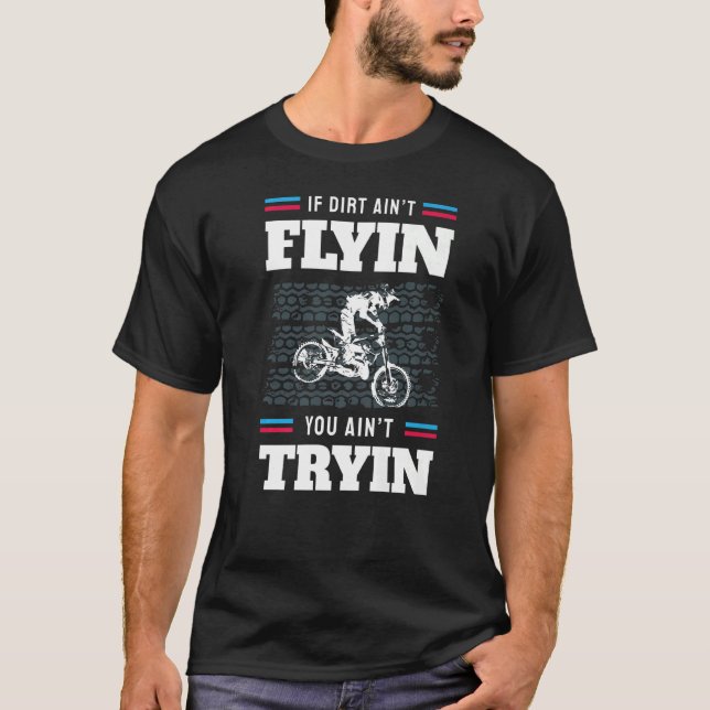 If Dirt Ain't Flying You Ain't Trying Dirt Bike Ri T-Shirt (Front)