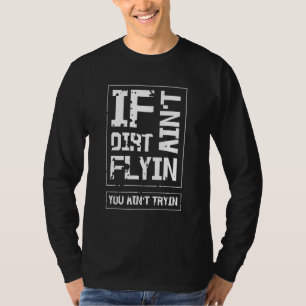 If Dirt Ain't Flying You Ain't Trying Dirt Bike Ri T-Shirt