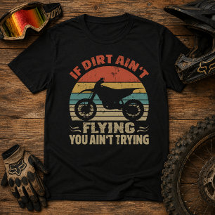 If Dirt Ain't Flying You Ain't Trying Dirt Bike T-Shirt