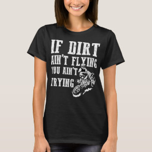 If Dirt Ain't Flying You Ain't Trying Funny Dirt B T-Shirt