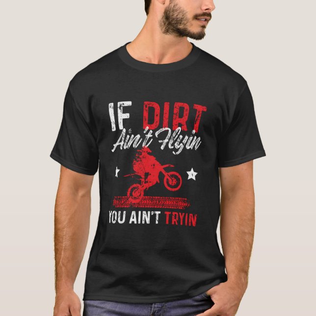 If Dirt Ain'T Flying You Ain'T Trying Motocross Bi T-Shirt (Front)
