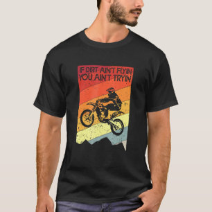 If Dirt Ain't Flying You Ain't Trying Motocross Di T-Shirt