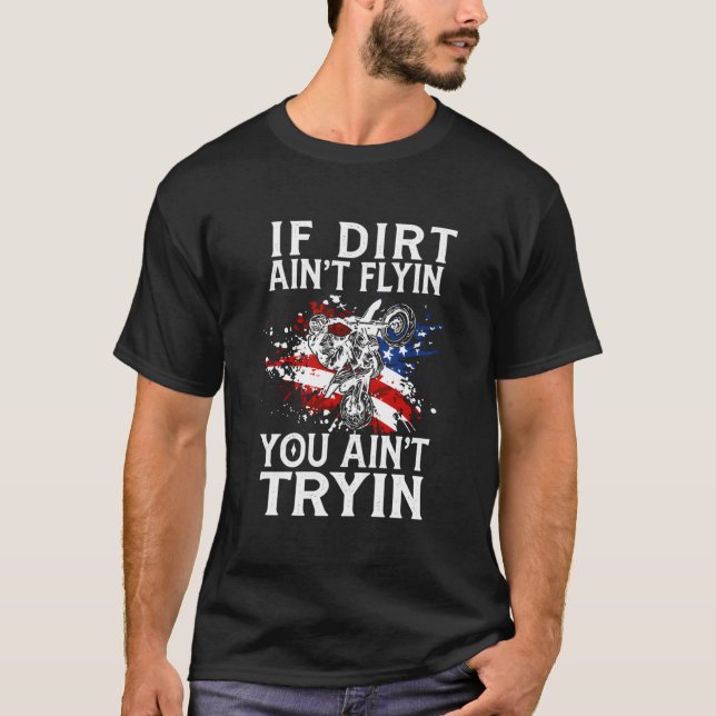 If Dirt Ain'T Flying You Ain'T Trying Motocross Ra T-Shirt (Front)