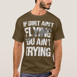 If dirt aint flying you aint trying Motocross  T-Shirt