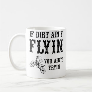 If Dirt Ain'T Flying You Ain'T Trying Motorcycle M Coffee Mug